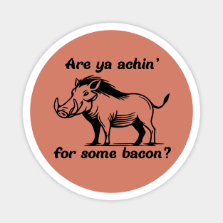 Are Ya Achin' For Some Bacon? Magnet